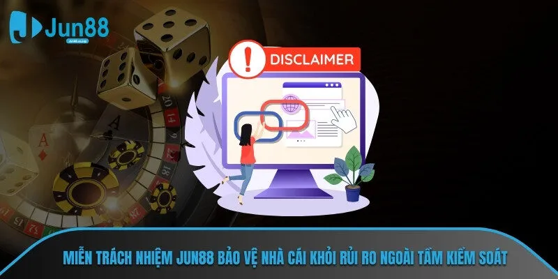 Miễn trách nhiệm Jun88 bảo vệ nhà cái khỏi rủi ro ngoài tầm kiểm soát